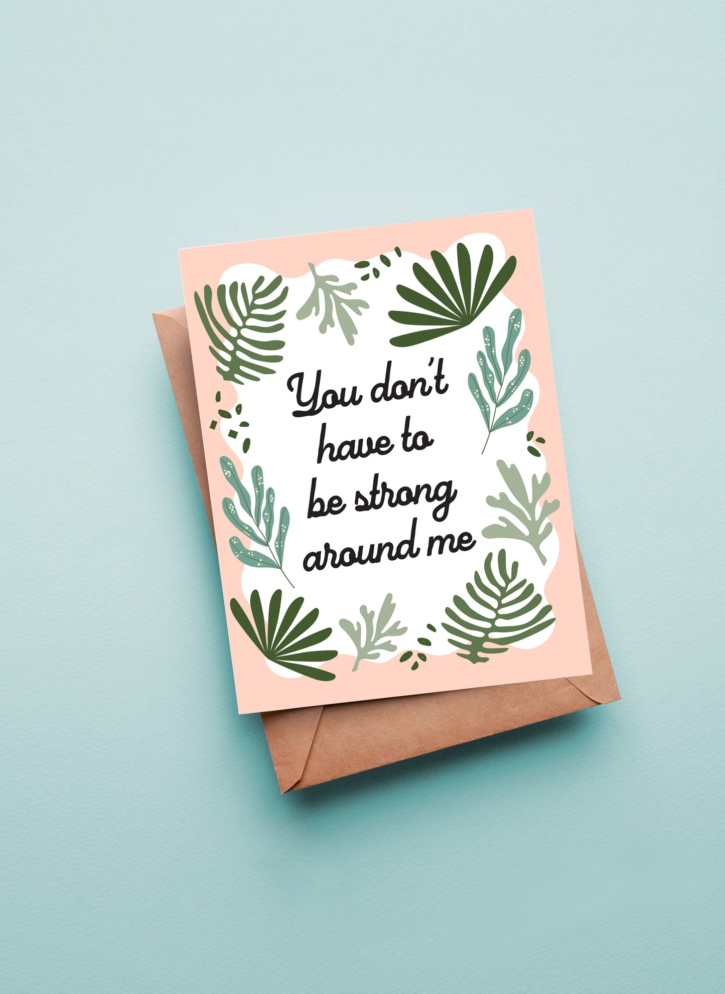 You Don't Have to be Strong Around Me Encouragement Greeting Card