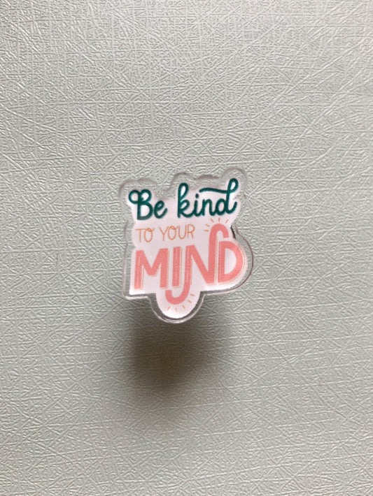 Be Kind to Your Mind Mental Health Acrylic Pin - StephKayDesigns